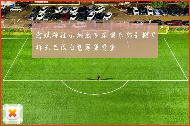 意媒称福法纳成多家俱乐部引援目标米兰或出售筹集资金